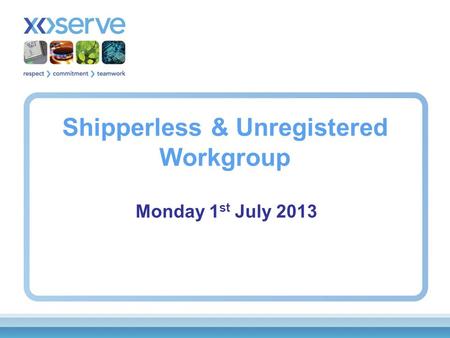 Shipperless & Unregistered Workgroup Monday 1 st July 2013.