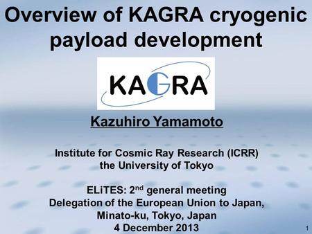 1 Kazuhiro Yamamoto Institute for Cosmic Ray Research (ICRR) the University of Tokyo ELiTES: 2 nd general meeting Delegation of the European Union to Japan,