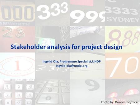 Stakeholder analysis for project design Ingvild Oia, Programme Specialist,UNDP Photo by: Konomiho/flickr.