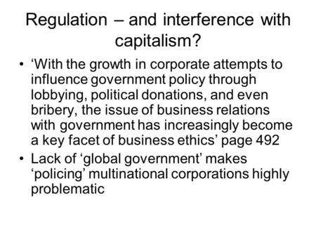 Regulation – and interference with capitalism? ‘With the growth in corporate attempts to influence government policy through lobbying, political donations,