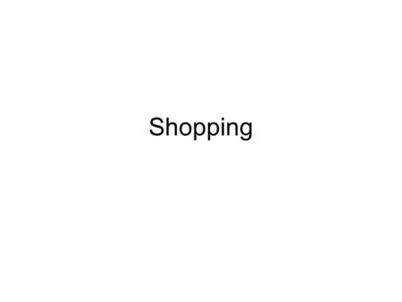 Shopping. Be ready to talk about the following: 1. What does shopping mean for you? 2. What are differnt types of shops you know? 3. What are advantages.