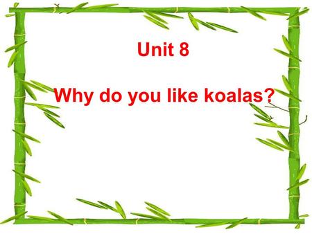 Unit 8 Why do you like koalas?. Let’s go to the zoo!