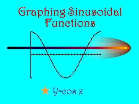 Graphing Sinusoidal Functions Y=cos x. y = cos x Recall from the unit circle that: – Using the special triangles and quadrantal angles, we can complete.
