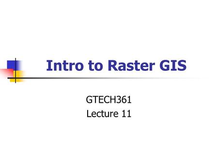 Intro to Raster GIS GTECH361 Lecture 11. CELL ROW COLUMN.