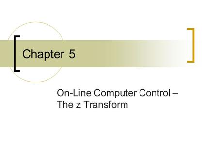 Chapter 5 On-Line Computer Control – The z Transform.