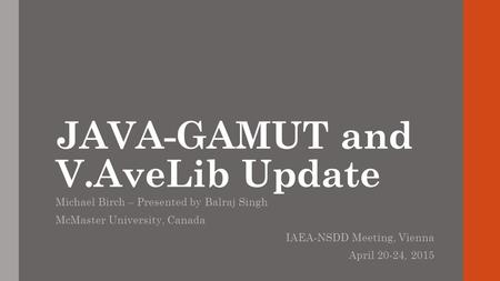 JAVA-GAMUT and V.AveLib Update Michael Birch – Presented by Balraj Singh McMaster University, Canada IAEA-NSDD Meeting, Vienna April 20-24, 2015.