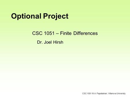 CSC 1051 – Finite Differences Dr. Joel Hirsh CSC 1051 M.A. Papalaskari, Villanova University Optional Project.