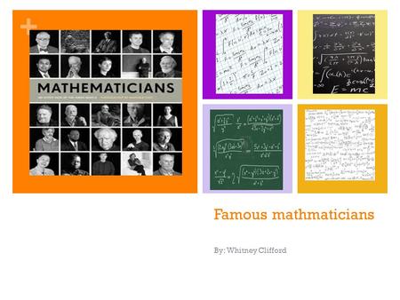 + Famous mathmaticians By: Whitney Clifford. + Emmy Noether (1751-1920) Known for her contributions to abstract algebra Known for her contributions to.
