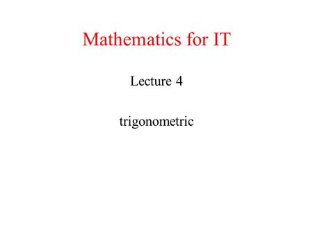 Mathematics for IT Lecture 4 trigonometric. TRIG REVIEW Trig Function Evaluation : How to use the unit circle to find the value of trig functions at some.