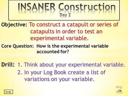 Oneone IN-4b Objective: To construct a catapult or series of catapults in order to test an experimental variable. Core Question: How is the experimental.