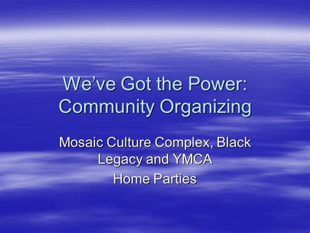 We’ve Got the Power: Community Organizing Mosaic Culture Complex, Black Legacy and YMCA Home Parties.
