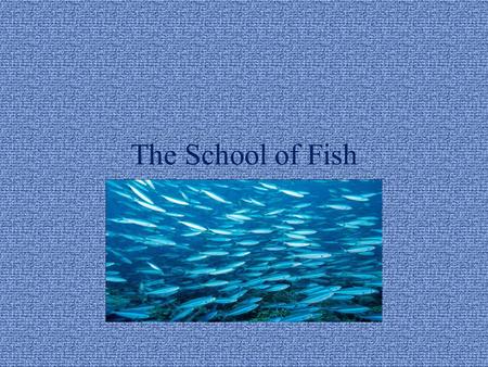 The School of Fish. There once was a school of fish. They were magical fish they could change in to anything they wanted to.