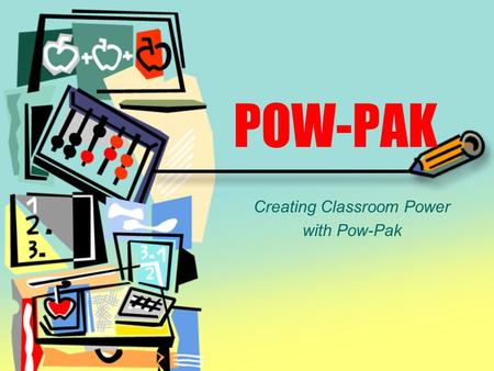 POW-PAK Creating Classroom Power with Pow-Pak. Why bother? Students connect with information and one another (social) Parents believe internet can support.
