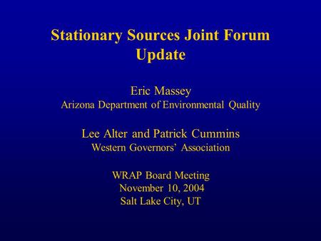 Stationary Sources Joint Forum Update Eric Massey Arizona Department of Environmental Quality Lee Alter and Patrick Cummins Western Governors’ Association.