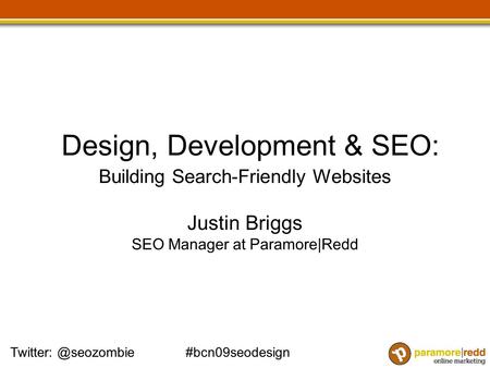Design, Development & SEO: Building Search-Friendly Websites Justin Briggs SEO Manager at Paramore|Redd.