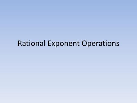 Rational Exponent Operations. Exponent Rules Copyright © 2013 Lynda Aguirre2.