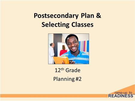 Postsecondary Plan & Selecting Classes 12 th Grade Planning #2.