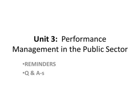 Unit 3: Performance Management in the Public Sector REMINDERS Q & A-s.