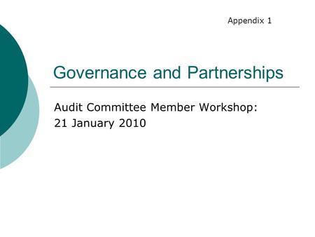 Governance and Partnerships Audit Committee Member Workshop: 21 January 2010 Appendix 1.