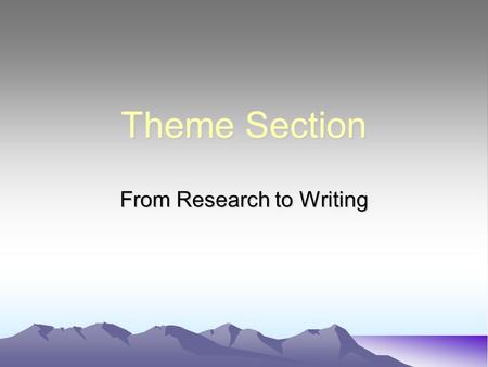 Theme Section From Research to Writing. PURPOSE What are you accomplishing in this section? Explaining how your character’s experiences in the history.
