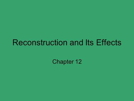 Reconstruction and Its Effects Chapter 12. Reconstruction 1865 – 1877 Rebuilding the country – readmitting southern states Lenient or harsh? Would the.