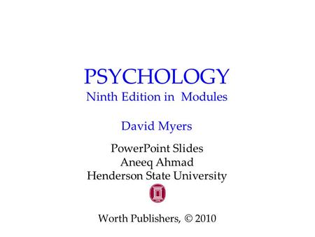 PSYCHOLOGY Ninth Edition in Modules David Myers PowerPoint Slides Aneeq Ahmad Henderson State University Worth Publishers, © 2010.