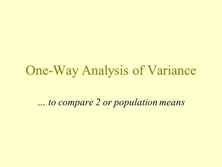 One-Way Analysis of Variance … to compare 2 or population means.