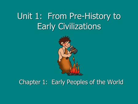 Unit 1: From Pre-History to Early Civilizations Chapter 1: Early Peoples of the World.