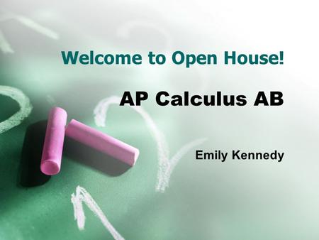 Welcome to Open House! AP Calculus AB Emily Kennedy.