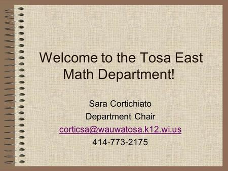 Welcome to the Tosa East Math Department! Sara Cortichiato Department Chair 414-773-2175.