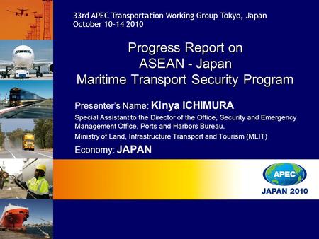 33rd APEC Transportation Working Group Tokyo, Japan October 10-14 2010 Presenter’s Name: Kinya ICHIMURA Special Assistant to the Director of the Office,