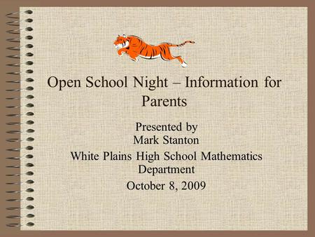 Open School Night – Information for Parents Presented by Mark Stanton White Plains High School Mathematics Department October 8, 2009.