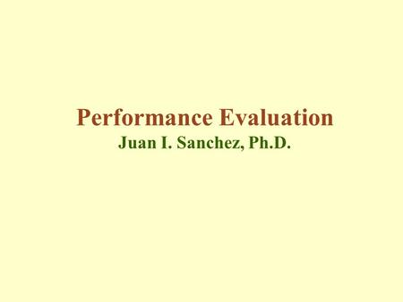 Performance Evaluation Juan I. Sanchez, Ph.D.. Evaluation Judging the Worth of Observed Performance Evaluation is usually subjective –Relies on use of.