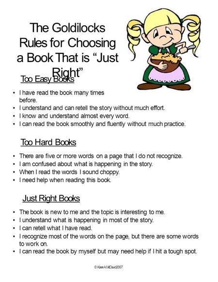 The Goldilocks Rules for Choosing a Book That is “Just Right” Too Easy Books I have read the book many times before. I understand and can retell the story.