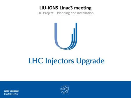 LIU-IONS Linac3 meeting LIU Project – Planning and Installation Julie Coupard EN/MEF-OSS.