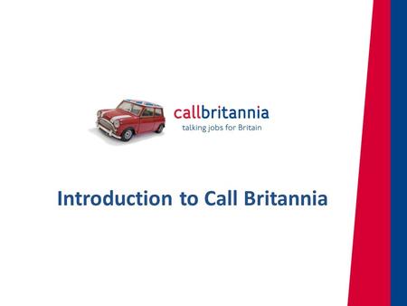 Introduction to Call Britannia. Our Social Mission We are an outsource Customer Management Contact Centre with a difference – providing jobs for the long-term.