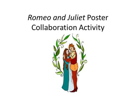 Romeo and Juliet Poster Collaboration Activity. Objective: Create and present a graphic organizer (poster )highlighting the plot, characters, themes/motifs,