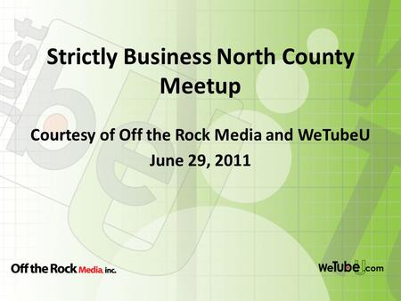 Strictly Business North County Meetup Courtesy of Off the Rock Media and WeTubeU June 29, 2011.