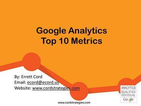 Google Analytics Top 10 Metrics By: Errett Cord   Website: