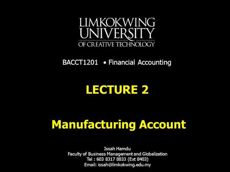 Manufacturing Account LECTURE 2 Issah Hamdu Faculty of Business Management and Globalization Tel : 603 8317 8833 (Ext 8403)