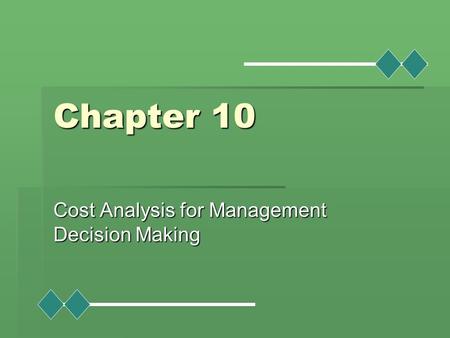 Chapter 10 Cost Analysis for Management Decision Making.