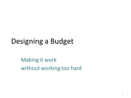 Designing a Budget Making it work without working too hard 1.