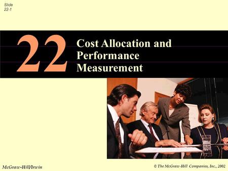 © The McGraw-Hill Companies, Inc., 2002 Slide 22-1 McGraw-Hill/Irwin 22 Cost Allocation and Performance Measurement.