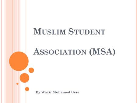 M USLIM S TUDENT A SSOCIATION (MSA) By Wazir Mohamed Usse.