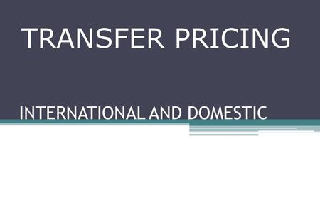 INTERNATIONAL AND DOMESTIC TRANSFER PRICING. HISTORY  Chapter X of the Income Tax Act, 1961 was amended by the Finance Act, 2001 for introducing the.