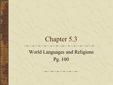 Chapter 5.3 World Languages and Religions Pg. 100.