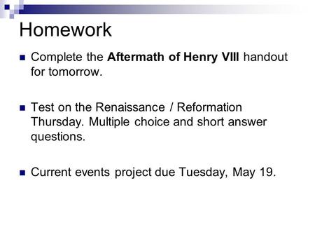 Homework Complete the Aftermath of Henry VIII handout for tomorrow. Test on the Renaissance / Reformation Thursday. Multiple choice and short answer questions.