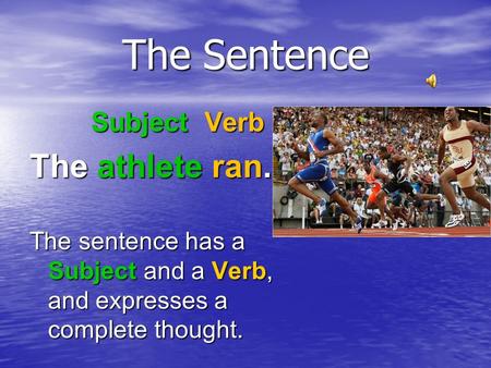 The Sentence Subject Verb Subject Verb The athlete ran. The sentence has a Subject and a Verb, and expresses a complete thought.