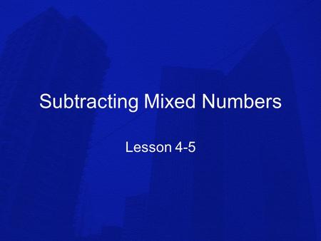 Subtracting Mixed Numbers Lesson 4-5. Process: Use the least common multiple to write equivalent fractions if the denominators are not the same. Subtract.