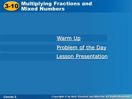 Course 2 3-10 Multiplying Fractions and Mixed Numbers 3-10 Multiplying Fractions and Mixed Numbers Course 2 Warm Up Warm Up Problem of the Day Problem.